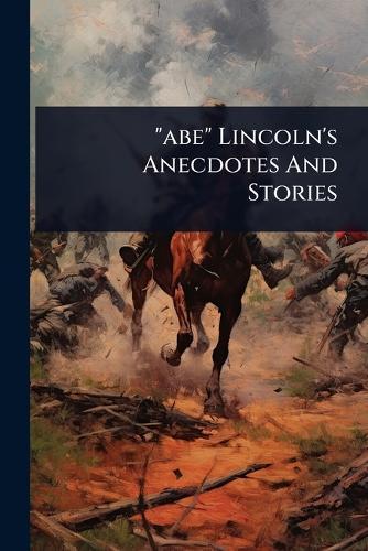 ""abe"" Lincoln's Anecdotes And Stories