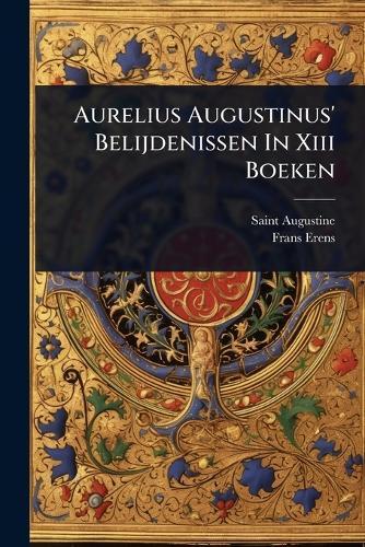 Aurelius Augustinus' Belijdenissen In Xiii Boeken
