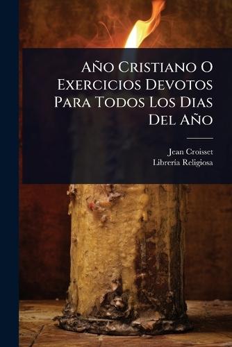 Año Cristiano O Exercicios Devotos Para Todos Los Dias Del Año