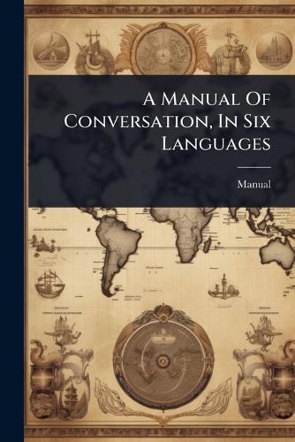 A Manual Of Conversation, In Six Languages