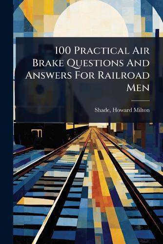 100 Practical Air Brake Questions And Answers For Railroad Men