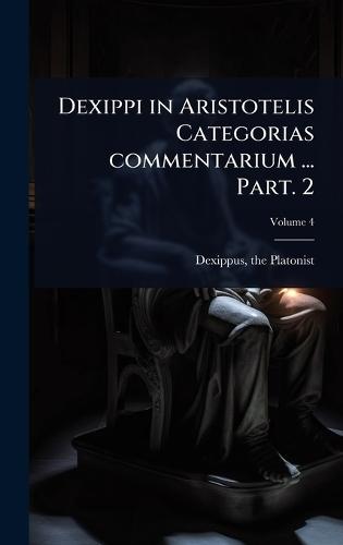 Dexippi in Aristotelis Categorias commentarium ... Part. 2