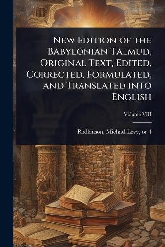 New Edition of the Babylonian Talmud, Original Text, Edited, Corrected, Formulated, and Translated into English