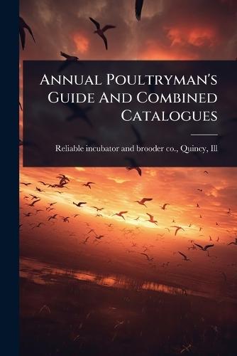 Annual Poultryman's Guide And Combined Catalogues