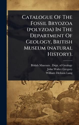 Catalogue Of The Fossil Bryozoa (polyzoa) In The Department Of Geology, British Museum (natural History).