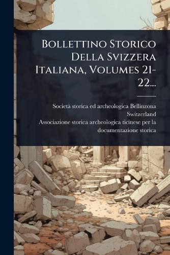 Bollettino Storico Della Svizzera Italiana, Volumes 21-22...