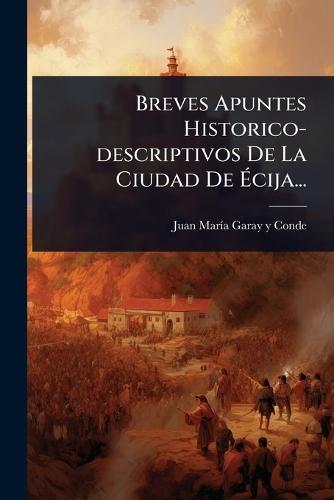 Breves Apuntes Historico-descriptivos De La Ciudad De Ãcija...