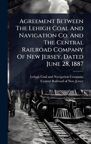 Agreement Between The Lehigh Coal And Navigation Co. And The Central Railroad Company Of New Jersey, Dated June 28, 1887