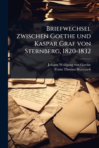 Briefwechsel zwischen Goethe und Kaspar Graf von Sternberg, 1820-1832