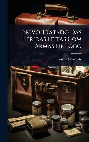 Novo Tratado Das Feridas Feitas Com Armas De Fogo
