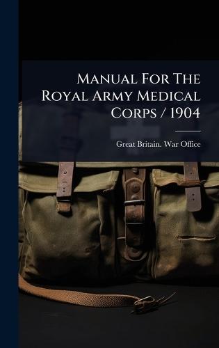 Manual for the Royal Army Medical Corps/ 1904