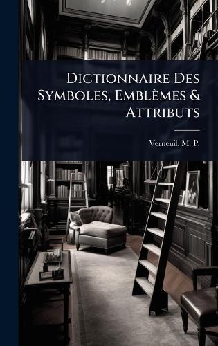 Dictionnaire Des Symboles, Emblèmes & Attributs