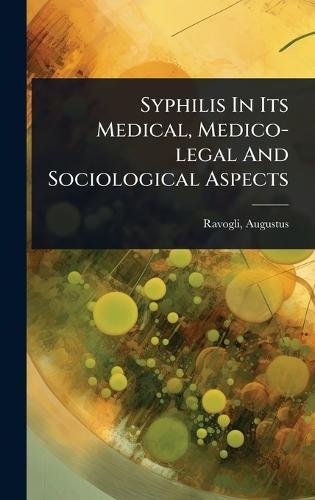 Syphilis In Its Medical, Medico-legal And Sociological Aspects