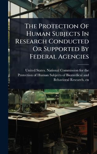 The Protection Of Human Subjects In Research Conducted Or Supported By Federal Agencies