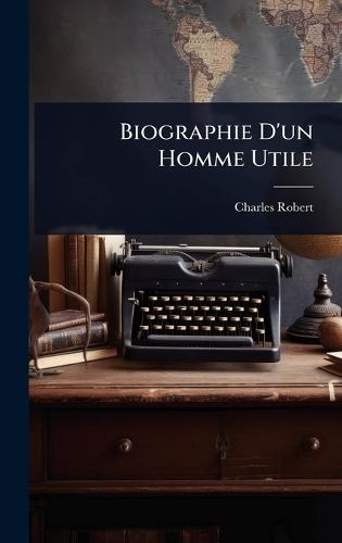 Biographie D'un Homme Utile