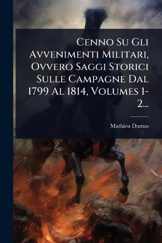 Cenno Su Gli Avvenimenti Militari, Ovvero Saggi Storici Sulle Campagne Dal 1799 Al 1814, Volumes 1-2...