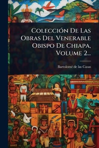 ColecciÃ3n De Las Obras Del Venerable Obispo De Chiapa, Volume 2...