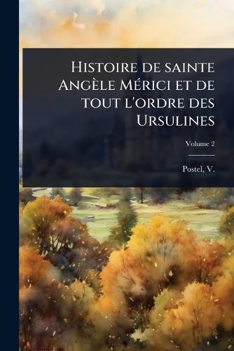 Histoire de sainte Angèle MÃ(c)rici et de tout l'ordre des Ursulines