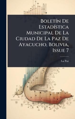 BoletÃ-n De EstadÃ-stica Municipal De La Ciudad De La Paz De Ayacucho, Bolivia, Issue 7