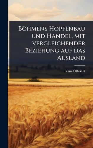 Böhmens Hopfenbau und Handel, mit vergleichender Beziehung auf das Ausland
