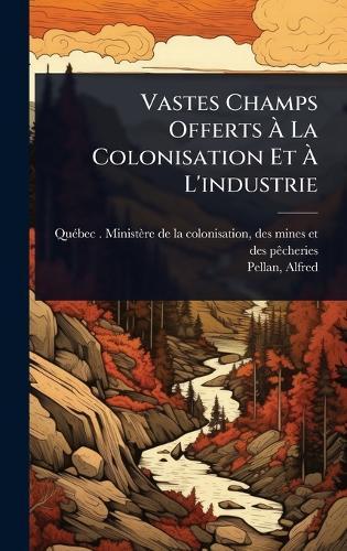 Vastes Champs Offerts Ã La Colonisation Et Ã L'industrie
