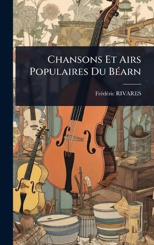 Chansons Et Airs Populaires Du BÃ(c)arn