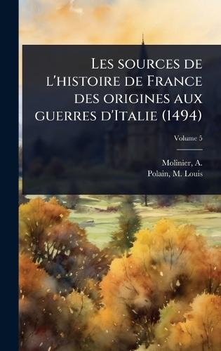 Les sources de l'histoire de France des origines aux guerres d'Italie (1494)