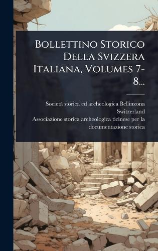 Bollettino Storico Della Svizzera Italiana, Volumes 7-8...