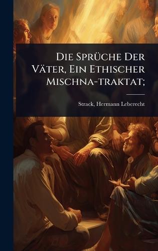 Die SprÃ1/4che Der Väter, Ein Ethischer Mischna-traktat;