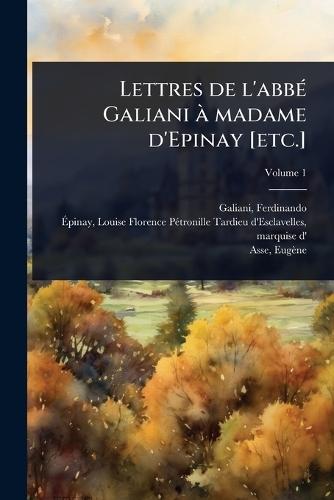 Lettres de l'abbÃ(c) Galiani Ã madame d'Epinay [etc.]