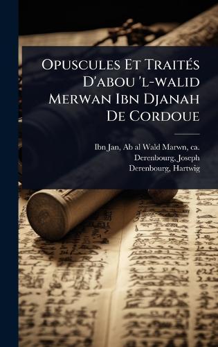 Opuscules Et TraitÃ(c)s D'abou 'l-walid Merwan Ibn Djanah De Cordoue