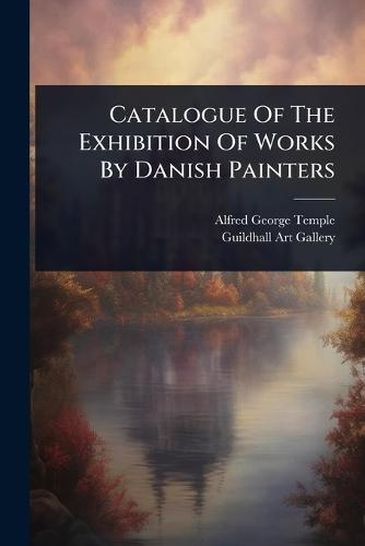 Catalogue Of The Exhibition Of Works By Danish Painters