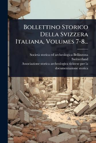 Bollettino Storico Della Svizzera Italiana, Volumes 7-8...