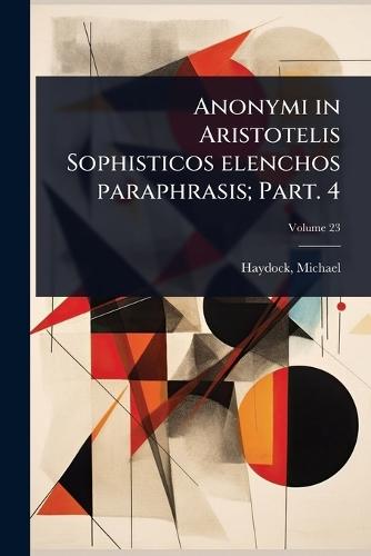 Anonymi in Aristotelis Sophisticos elenchos paraphrasis; Part. 4