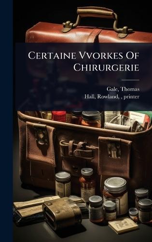 Certaine Vvorkes Of Chirurgerie