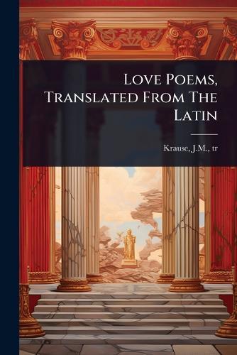 Love Poems, Translated From The Latin