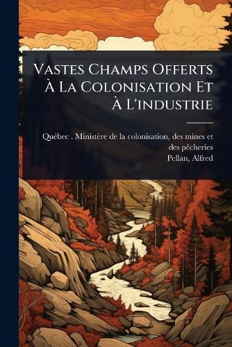 Vastes Champs Offerts Ã La Colonisation Et Ã L'industrie