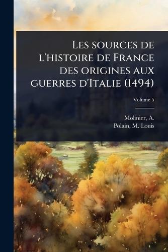 Les sources de l'histoire de France des origines aux guerres d'Italie (1494)