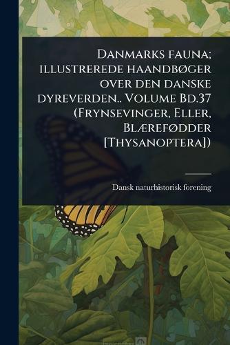 Danmarks fauna; illustrerede haandbÃ, ger over den danske dyreverden.. Volume Bd.37 (Frynsevinger, Eller, BlÃ]refÃ, dder [Thysanoptera])