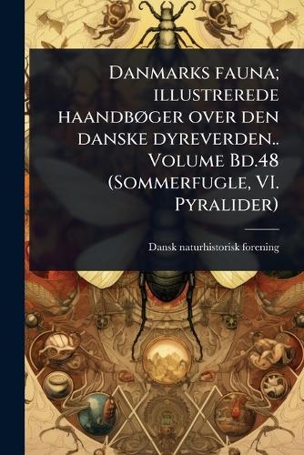 Danmarks fauna; illustrerede haandbÃ, ger over den danske dyreverden.. Volume Bd.48 (Sommerfugle, VI. Pyralider)