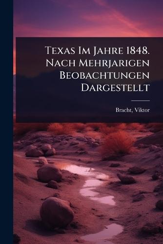 Texas Im Jahre 1848. Nach Mehrjarigen Beobachtungen Dargestellt