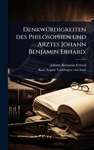DenkwÃ1/4rdigkeiten des Philosophen und Arztes Johann Benjamin Erhard.