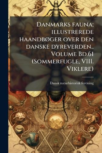 Danmarks fauna; illustrerede haandbÃ, ger over den danske dyreverden.. Volume Bd.61 (Sommerfugle, VIII. Viklere)