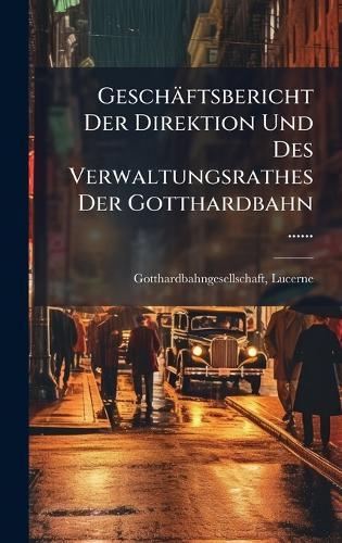 Geschäftsbericht Der Direktion Und Des Verwaltungsrathes Der Gotthardbahn ......