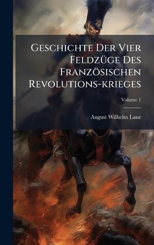 Geschichte Der Vier FeldzÃ1/4ge Des Französischen Revolutions-krieges