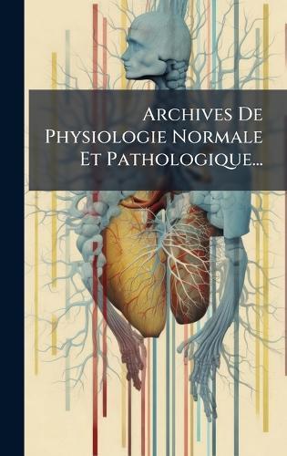 Archives De Physiologie Normale Et Pathologique...
