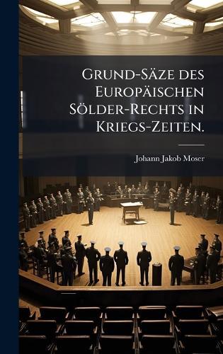 Grund-Säze des Europäischen Sölder-Rechts in Kriegs-Zeiten.