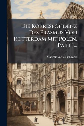 Die Korrespondenz Des Erasmus Von Rotterdam Mit Polen, Part 1...