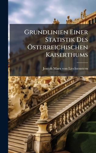 Grundlinien Einer Statistik Des Ã-sterreichischen Kaiserthums