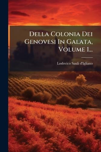 Della Colonia Dei Genovesi In Galata, Volume 1...